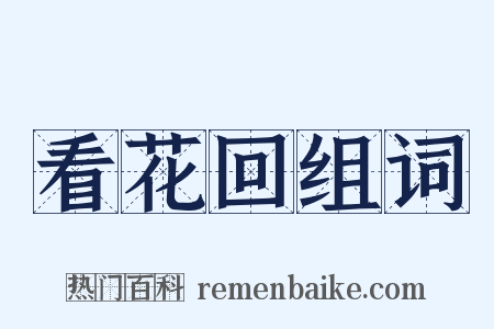 看花回组词是什么意思的图片